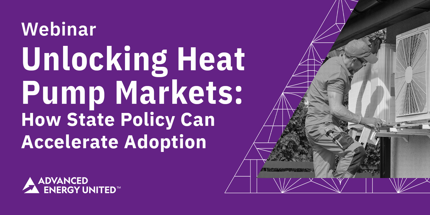 Advanced Energy United Webinar: Unlocking Heat Pump Markets: How State Policy Can Accelerate Adoption