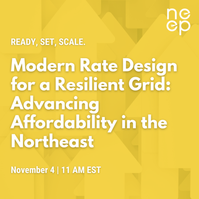 NEEP Webinar: Ready, Set, Scale: Modern Rate Design for a Resilient Grid: Advancing Affordability in the Northeast