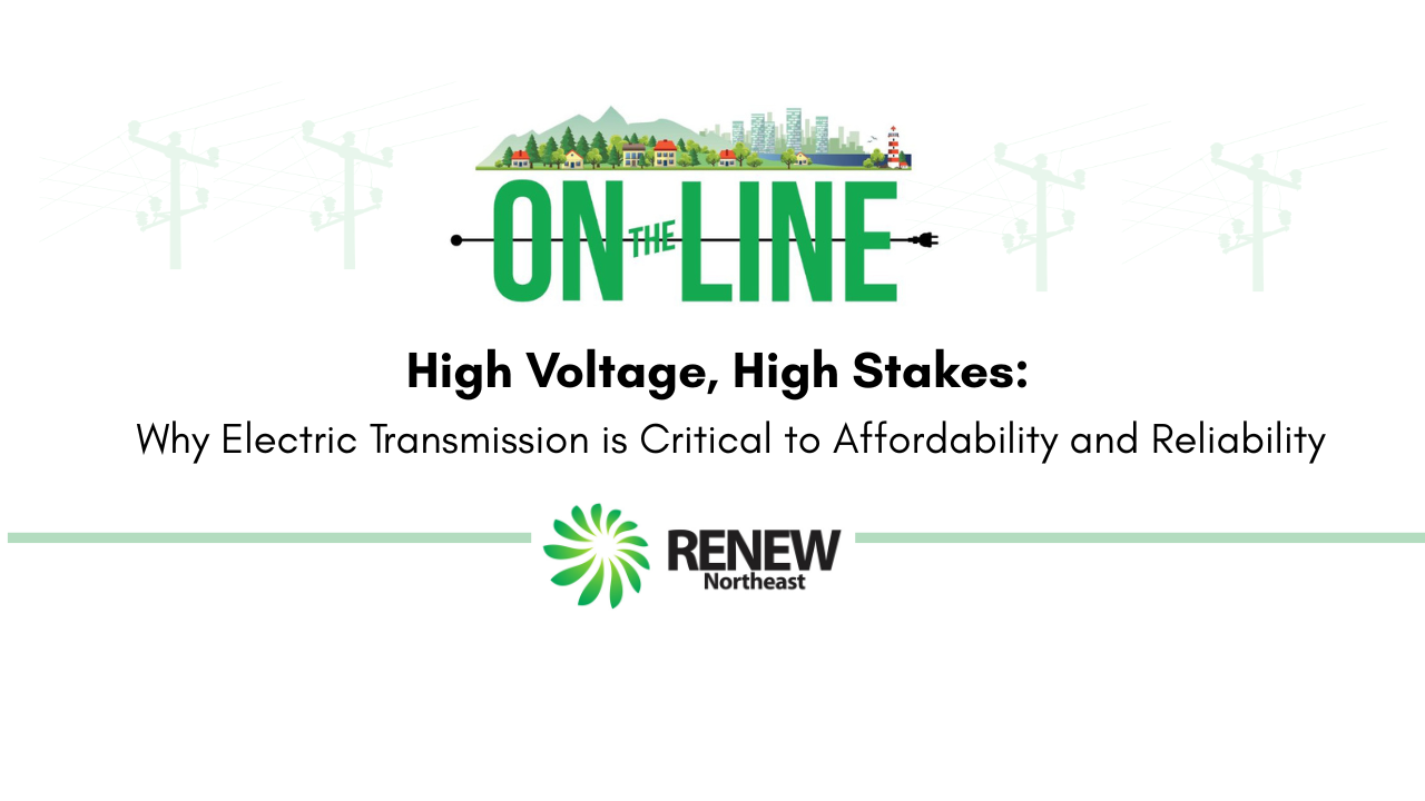 Renew Northeast: High Voltage, High Stakes: Why Electric Transmission is Critical to Affordability and Reliability $40